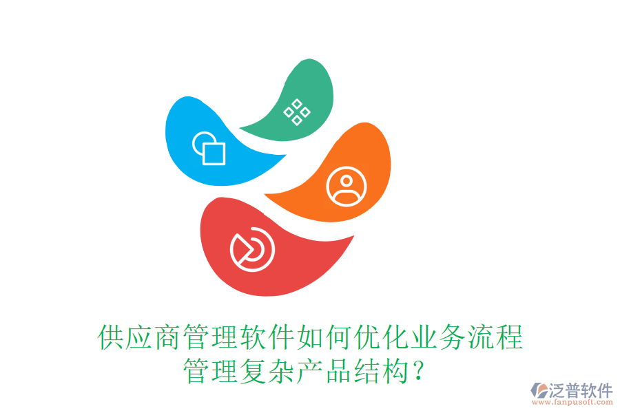 供應商管理軟件如何優(yōu)化業(yè)務流程，管理復雜產(chǎn)品結構？