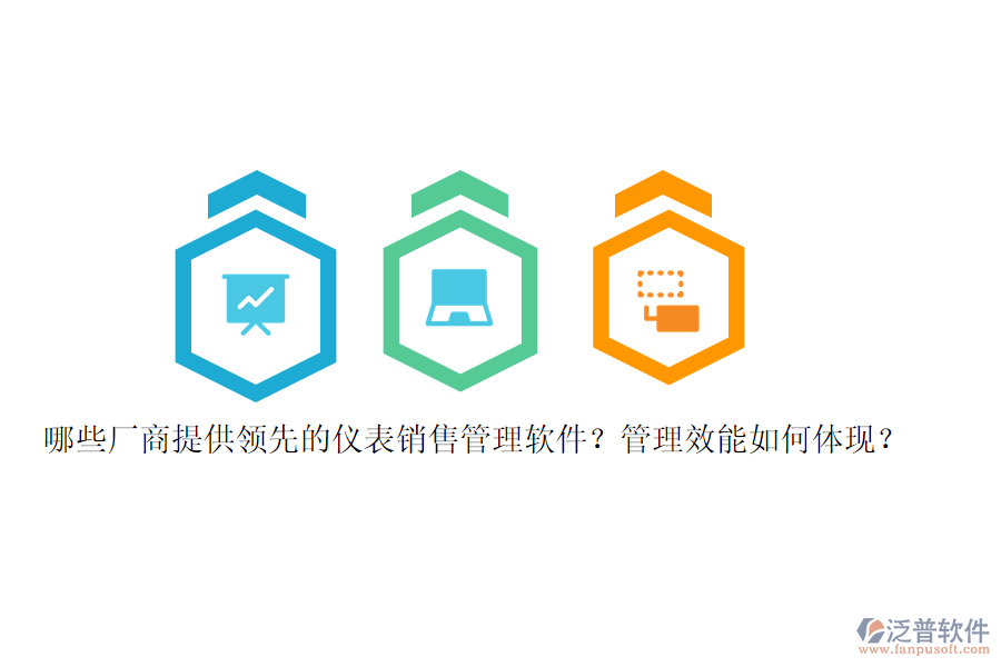 哪些廠商提供領(lǐng)先的儀表銷售管理軟件？管理效能如何體現(xiàn)？