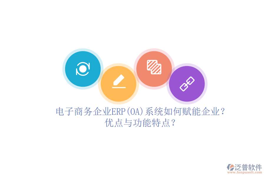 電子商務(wù)企業(yè)ERP(OA)系統(tǒng)如何賦能企業(yè)？?jī)?yōu)點(diǎn)與功能特點(diǎn)？
