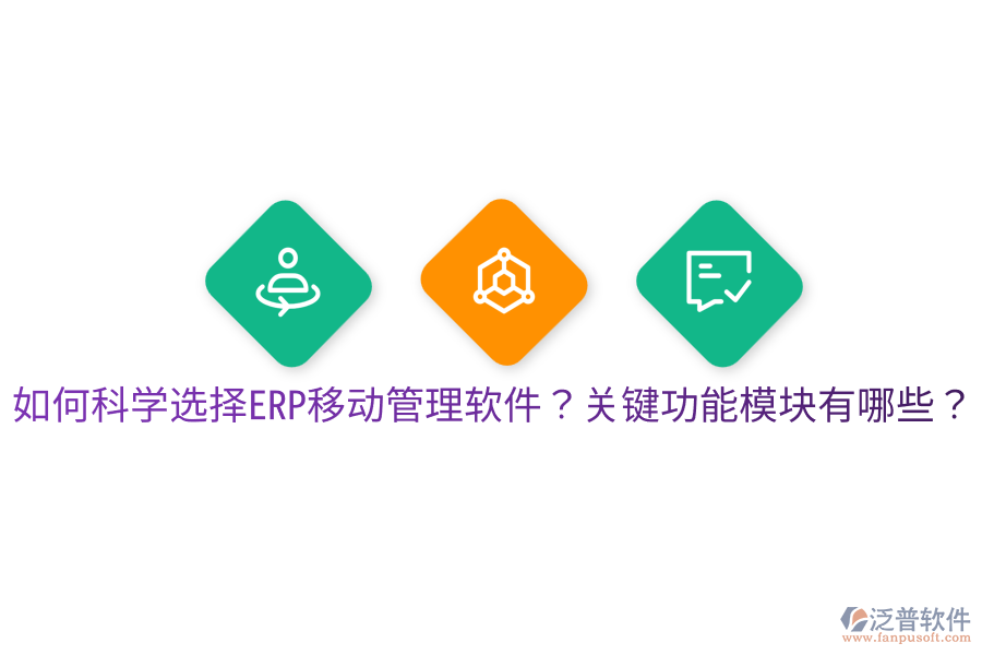  如何科學(xué)選擇ERP移動(dòng)管理軟件？關(guān)鍵功能模塊有哪些？