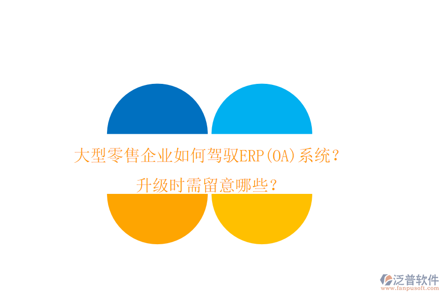 大型零售企業(yè)如何駕馭ERP(OA)系統(tǒng)？升級時需留意哪些？