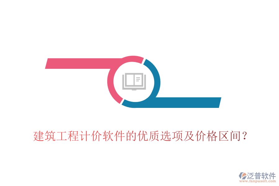 建筑工程計(jì)價(jià)軟件的優(yōu)質(zhì)選項(xiàng)及價(jià)格區(qū)間？