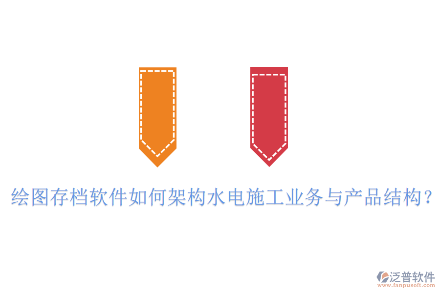 繪圖存檔軟件如何架構(gòu)水電施工業(yè)務(wù)與產(chǎn)品結(jié)構(gòu)？