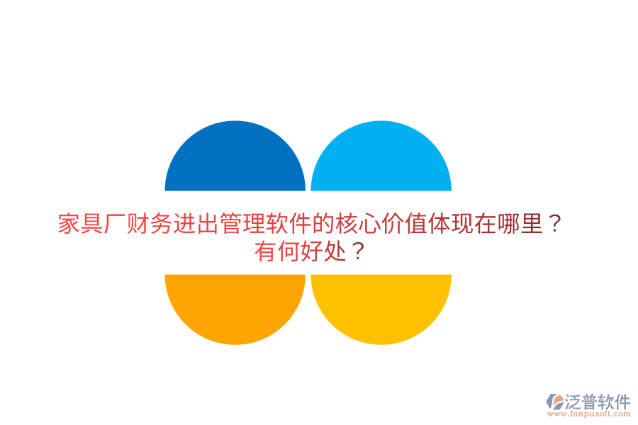 家具廠財務(wù)進出管理軟件的核心價值體現(xiàn)在哪里？有何好處？