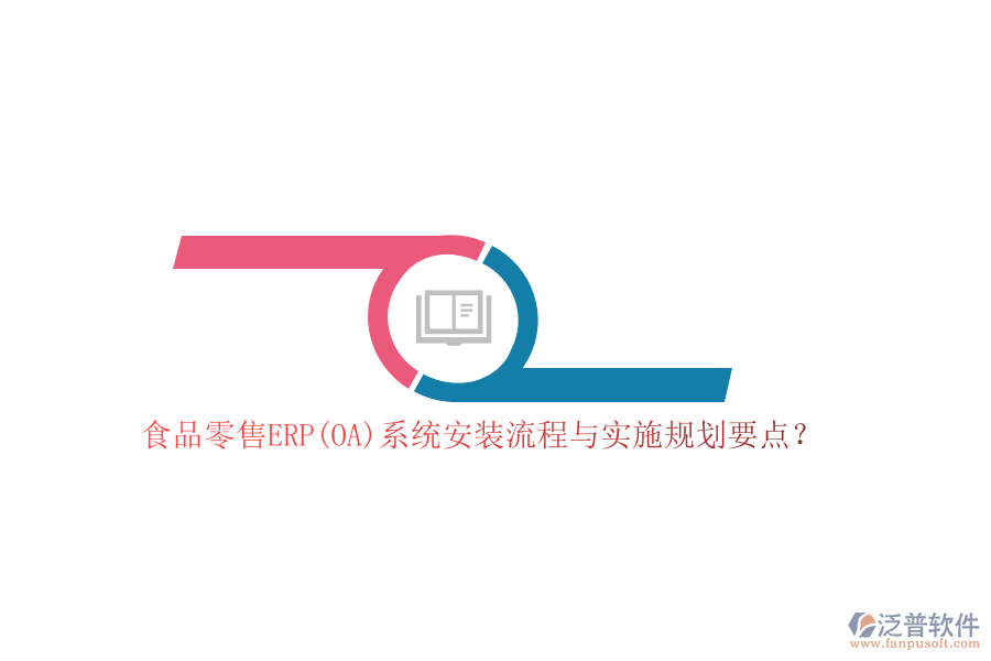 食品零售ERP(OA)系統(tǒng)安裝流程與實施規(guī)劃要點？