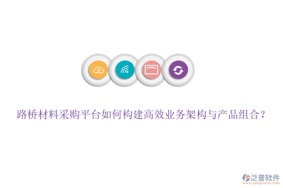 路橋材料采購平臺如何構(gòu)建高效業(yè)務(wù)架構(gòu)與產(chǎn)品組合？