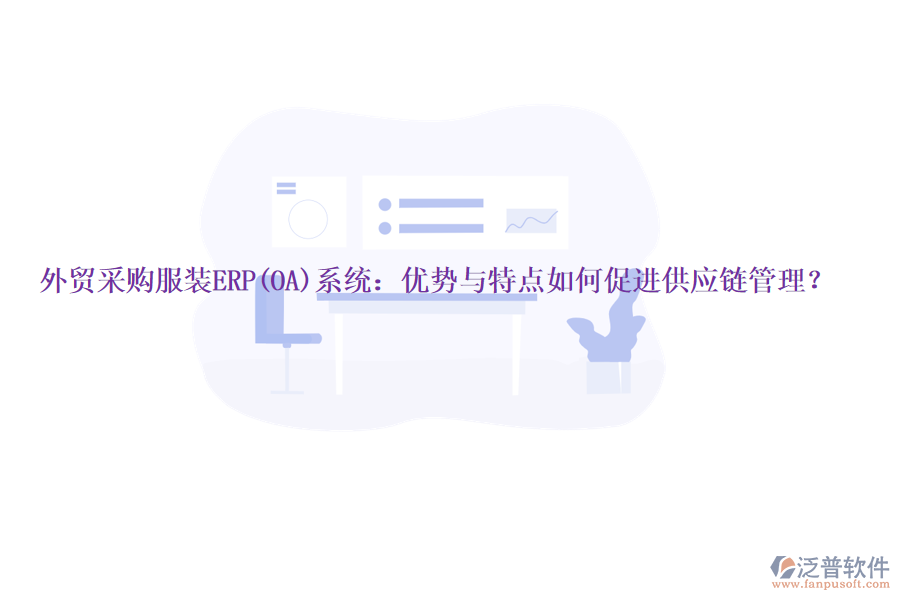 外貿(mào)采購服裝ERP(OA)系統(tǒng)：優(yōu)勢與特點(diǎn)如何促進(jìn)供應(yīng)鏈管理？