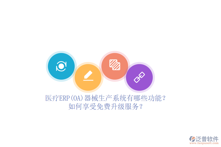 醫(yī)療ERP(OA)器械生產(chǎn)系統(tǒng)有哪些功能？如何享受免費(fèi)升級(jí)服務(wù)？