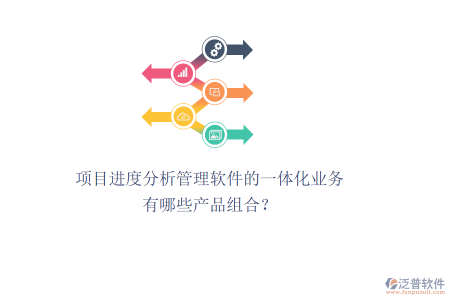 項(xiàng)目進(jìn)度分析管理軟件的一體化業(yè)務(wù)有哪些產(chǎn)品組合？