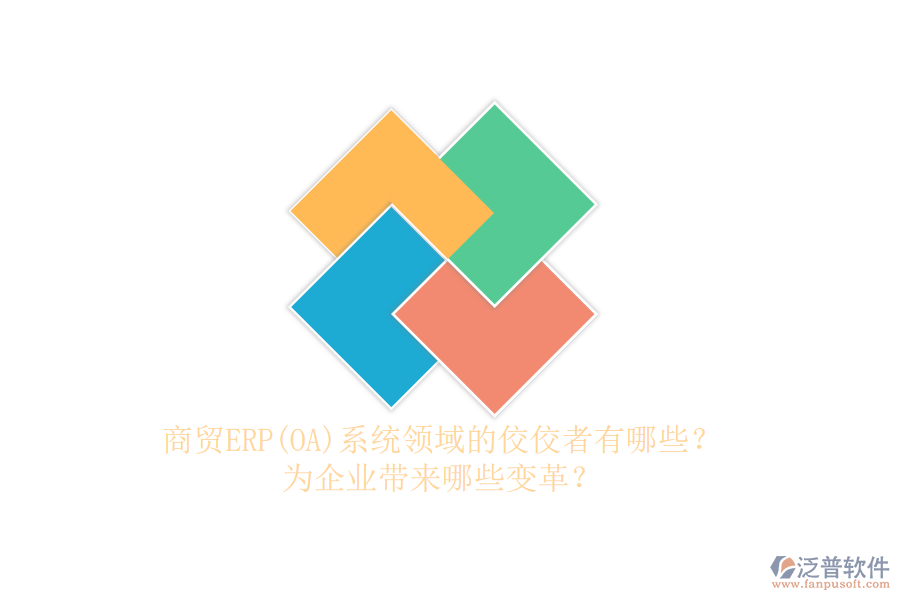 商貿(mào)ERP(OA)系統(tǒng)領(lǐng)域的佼佼者有哪些？為企業(yè)帶來(lái)哪些變革？