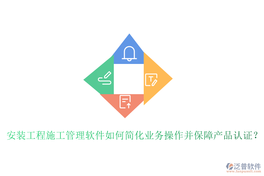 安裝工程施工管理軟件如何簡化業(yè)務(wù)操作并保障產(chǎn)品認(rèn)證？