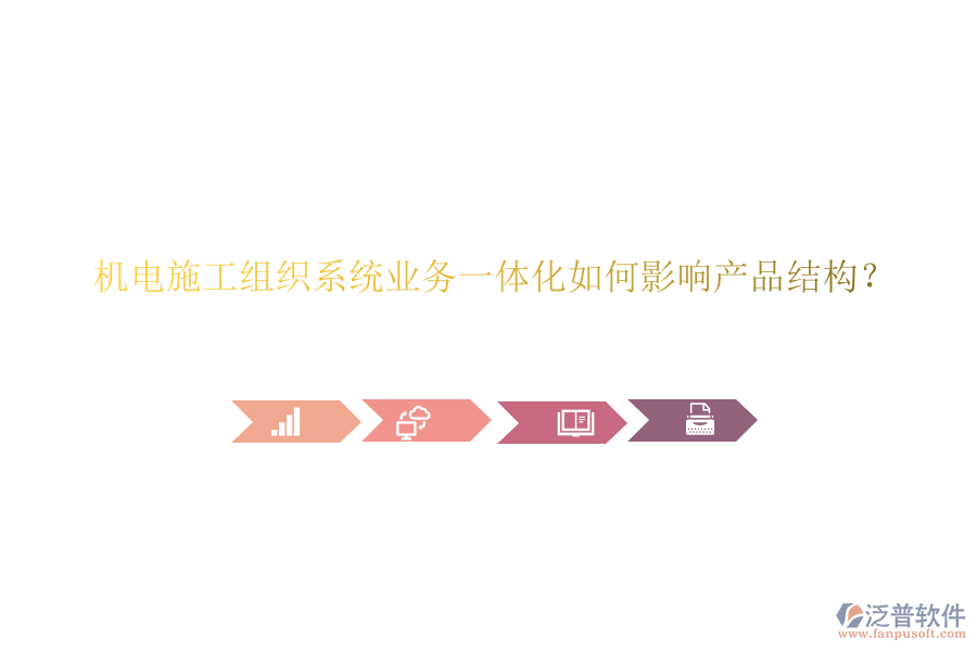 機(jī)電施工組織系統(tǒng)業(yè)務(wù)一體化如何影響產(chǎn)品結(jié)構(gòu)?