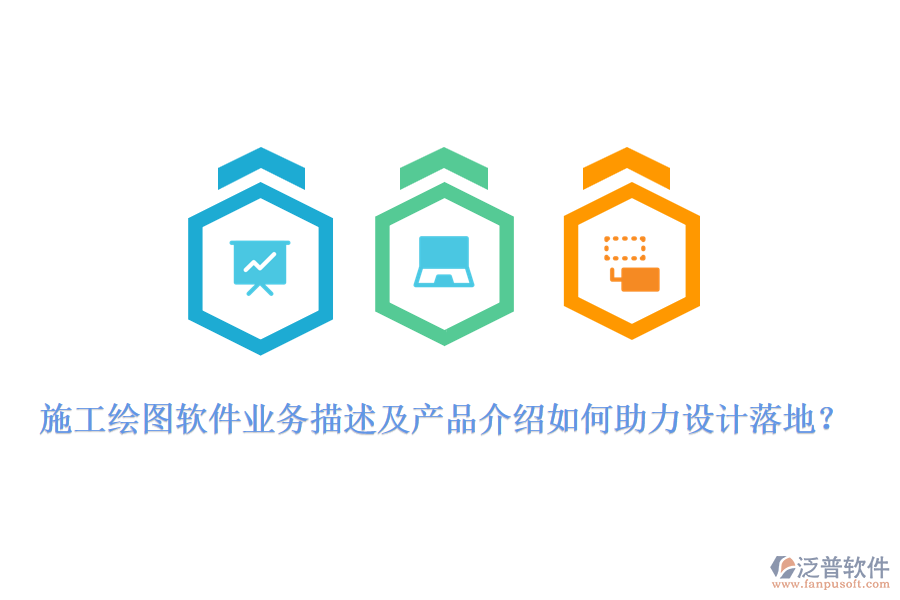 施工繪圖軟件業(yè)務(wù)描述及產(chǎn)品介紹如何助力設(shè)計(jì)落地？