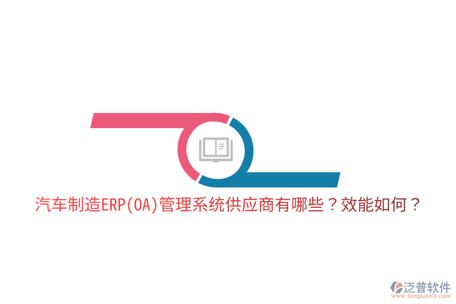  汽車制造ERP(OA)管理系統(tǒng)供應(yīng)商有哪些？效能如何？