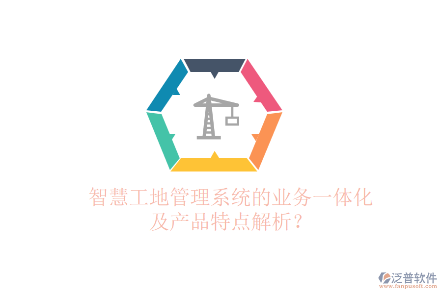 智慧工地管理系統(tǒng)的業(yè)務(wù)一體化及產(chǎn)品特點解析？