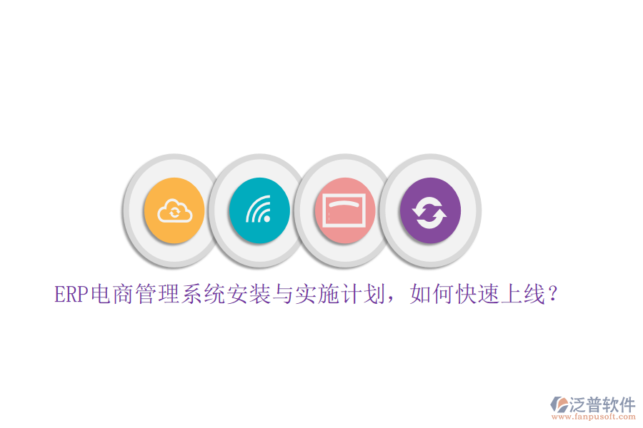 ERP電商管理系統(tǒng)安裝與實(shí)施計(jì)劃，如何快速上線？