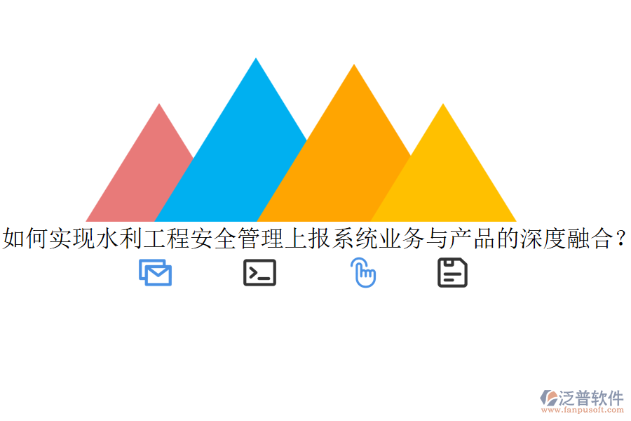 如何實現水利工程安全管理上報系統(tǒng)業(yè)務與產品的深度融合?