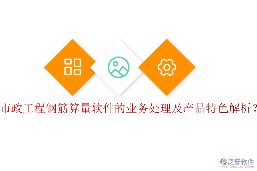 市政工程鋼筋算量軟件的業(yè)務(wù)處理及產(chǎn)品特色解析？
