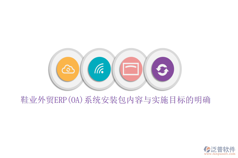 鞋業(yè)外貿(mào)ERP(OA)系統(tǒng)安裝包內(nèi)容與實施目標的明確