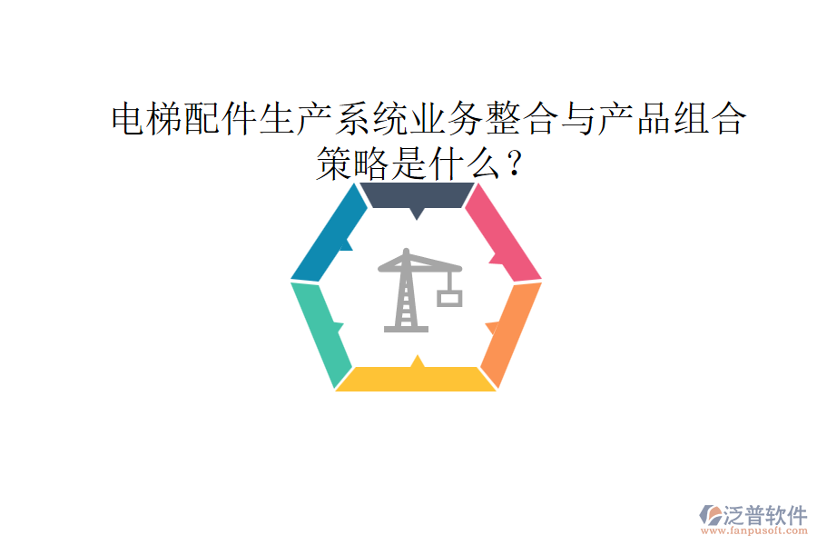 電梯配件生產(chǎn)系統(tǒng)業(yè)務(wù)整合與產(chǎn)品組合策略是什么？