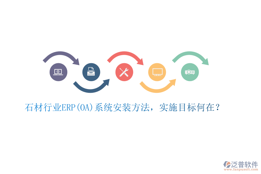 石材行業(yè)ERP(OA)系統(tǒng)安裝方法，實(shí)施目標(biāo)何在？