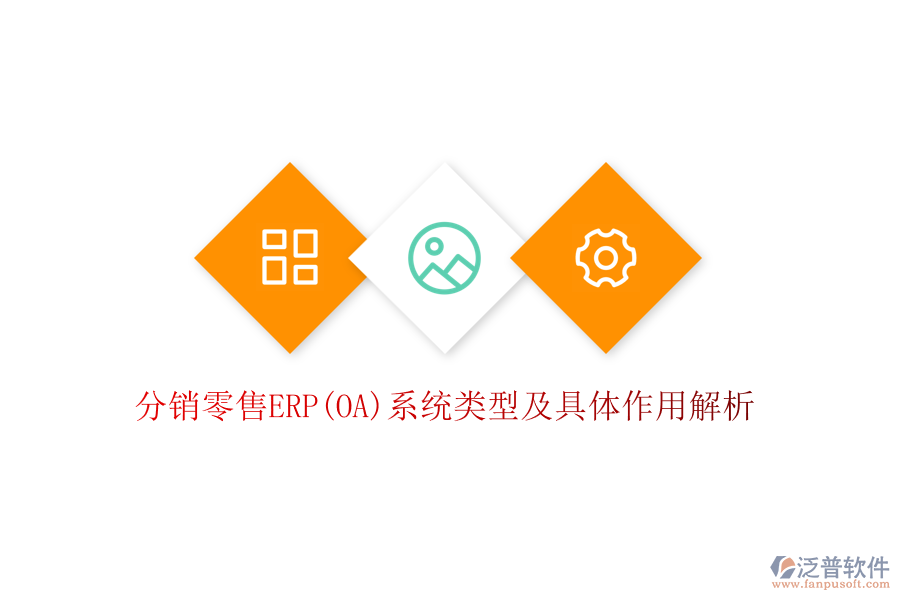 分銷零售ERP(OA)系統(tǒng)類型及具體作用解析