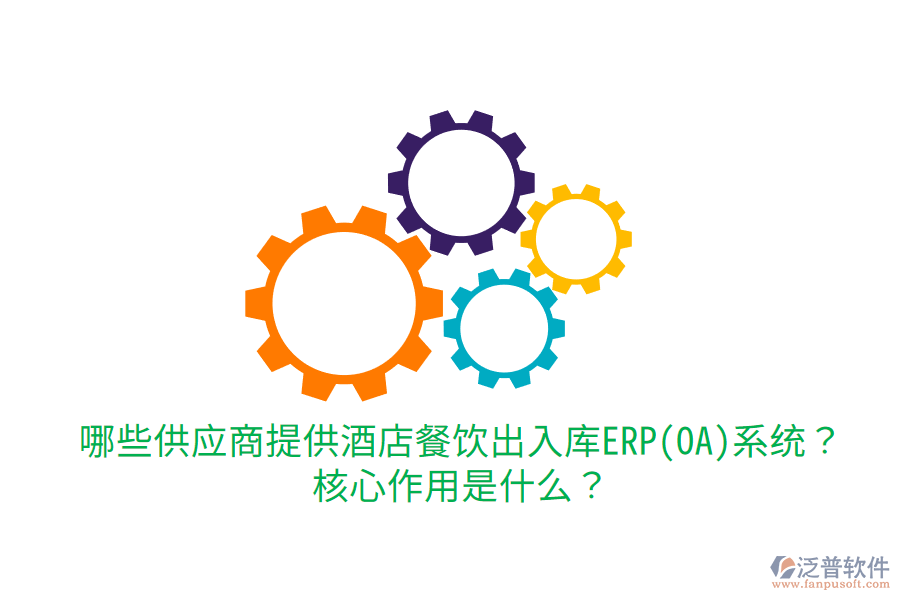  哪些供應(yīng)商提供酒店餐飲出入庫(kù)ERP(OA)系統(tǒng)？核心作用是什么？