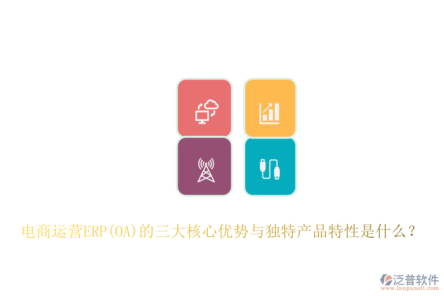 電商運營ERP(OA)的三大核心優(yōu)勢與獨特產(chǎn)品特性是什么？