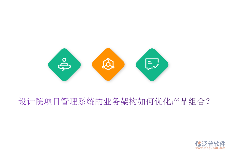 設計院項目管理系統(tǒng)的業(yè)務架構如何優(yōu)化產(chǎn)品組合？