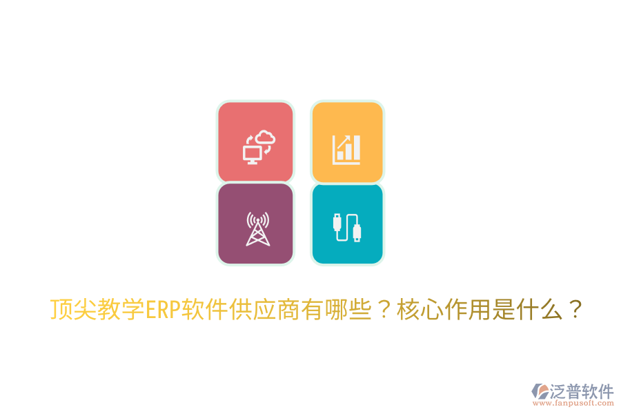  頂尖教學ERP軟件供應商有哪些？核心作用是什么？