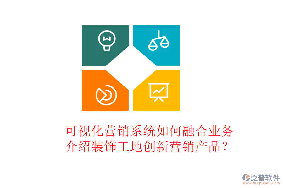 可視化營銷系統(tǒng)如何融合業(yè)務(wù)，介紹裝飾工地創(chuàng)新營銷產(chǎn)品？