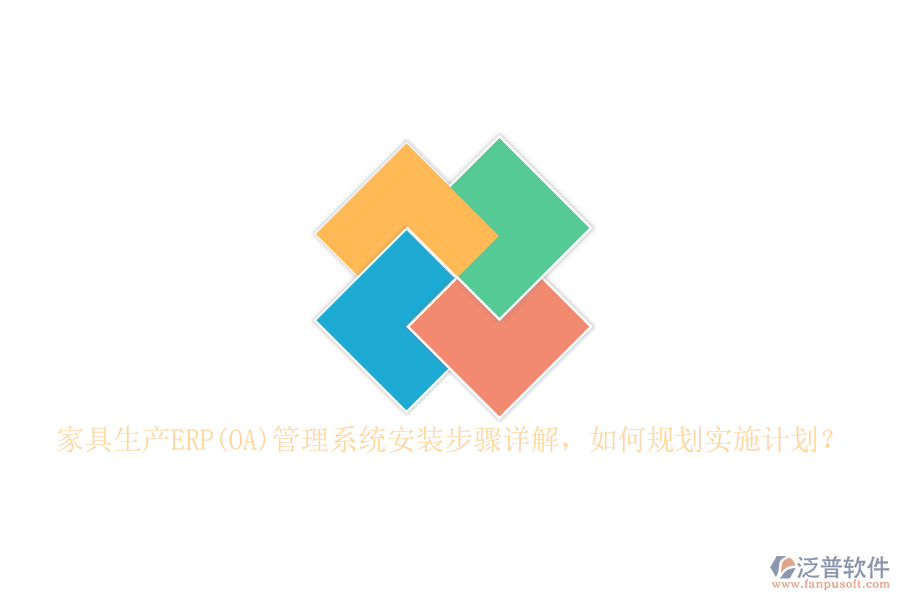 家具生產(chǎn)ERP(OA)管理系統(tǒng)安裝步驟詳解，如何規(guī)劃實(shí)施計(jì)劃？