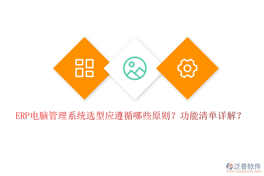 ERP電腦管理系統(tǒng)選型應(yīng)遵循哪些原則？功能清單詳解？