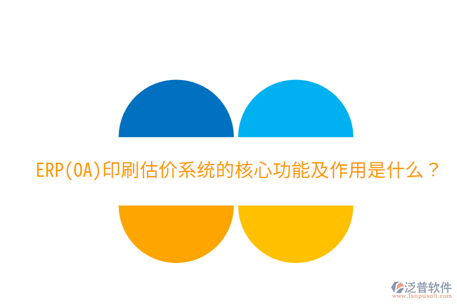  ERP(OA)印刷估價(jià)系統(tǒng)的核心功能及作用是什么？
