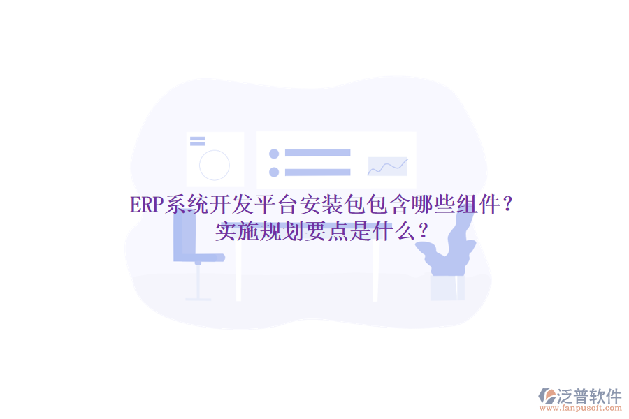 ERP系統(tǒng)開發(fā)平臺安裝包包含哪些組件？實施規(guī)劃要點是什么？