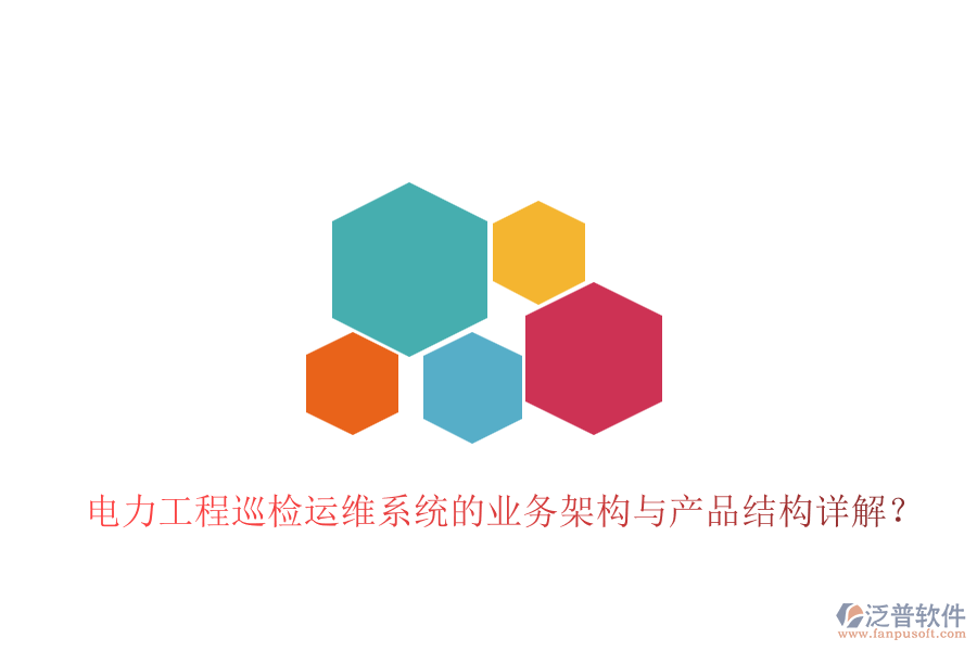 電力工程巡檢運(yùn)維系統(tǒng)的業(yè)務(wù)架構(gòu)與產(chǎn)品結(jié)構(gòu)詳解？