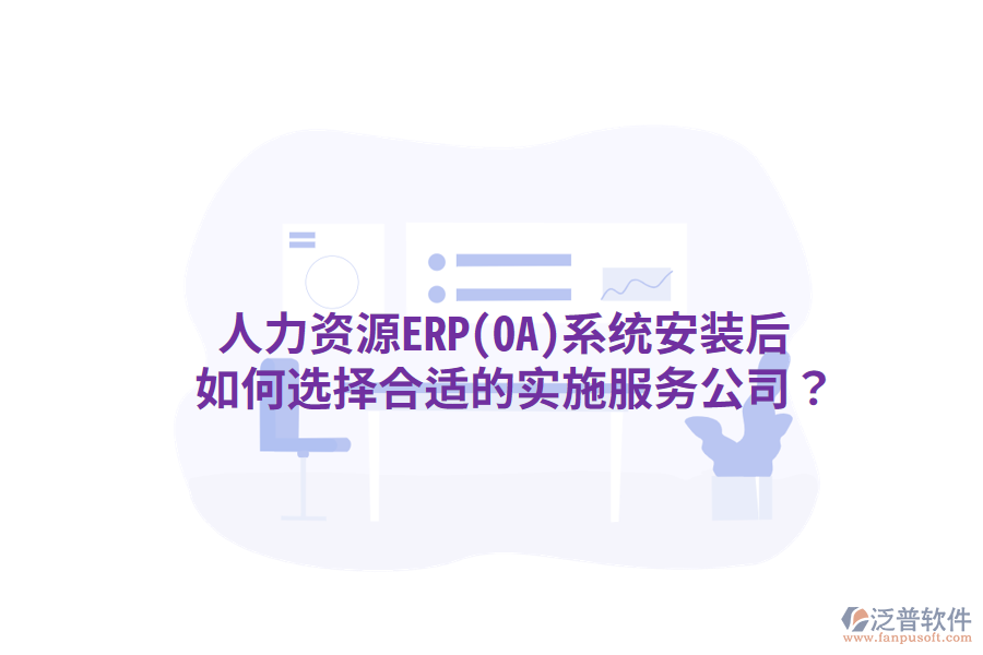  人力資源ERP(OA)系統(tǒng)安裝后，如何選擇合適的實(shí)施服務(wù)公司？