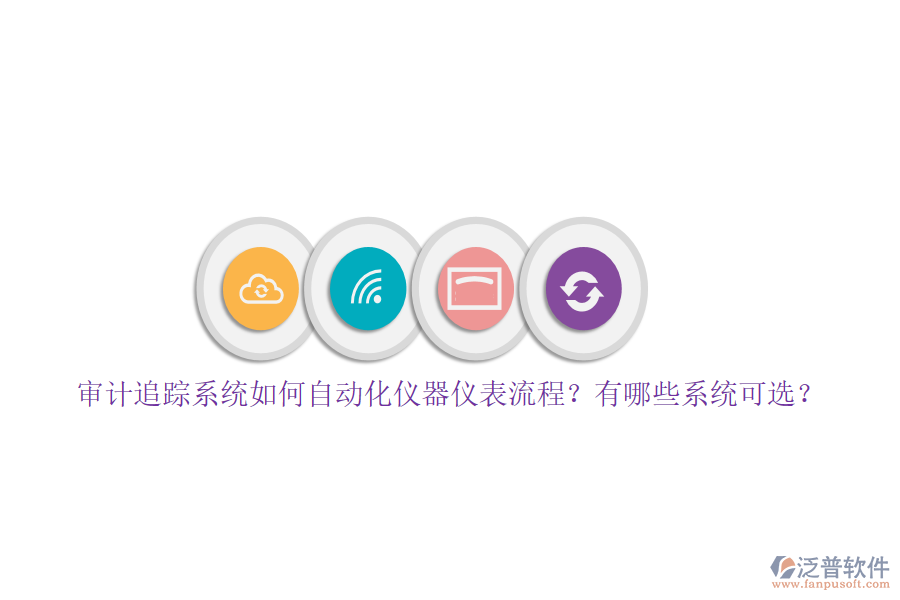 審計(jì)追蹤系統(tǒng)如何自動(dòng)化儀器儀表流程？有哪些系統(tǒng)可選？