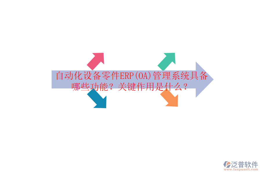 自動化設(shè)備零件ERP(OA)管理系統(tǒng)具備哪些功能？關(guān)鍵作用是什么？