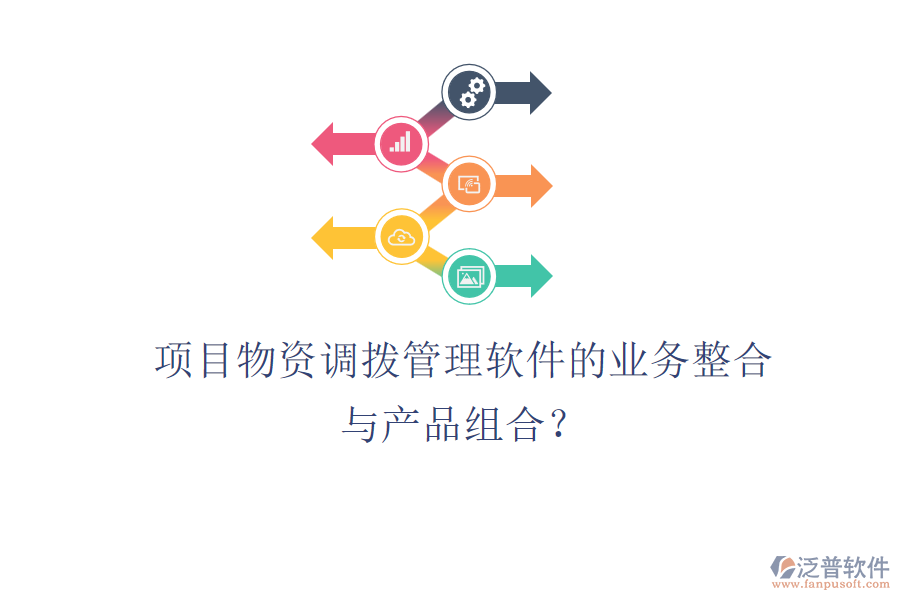 項目物資調(diào)撥管理軟件的業(yè)務(wù)整合與產(chǎn)品組合?