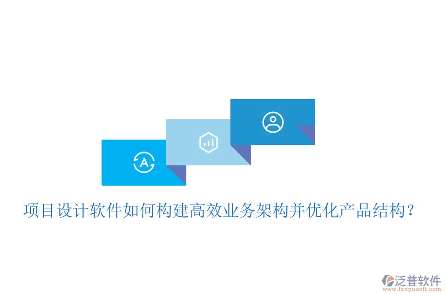 項目設(shè)計軟件如何構(gòu)建高效業(yè)務(wù)架構(gòu)并優(yōu)化產(chǎn)品結(jié)構(gòu)？