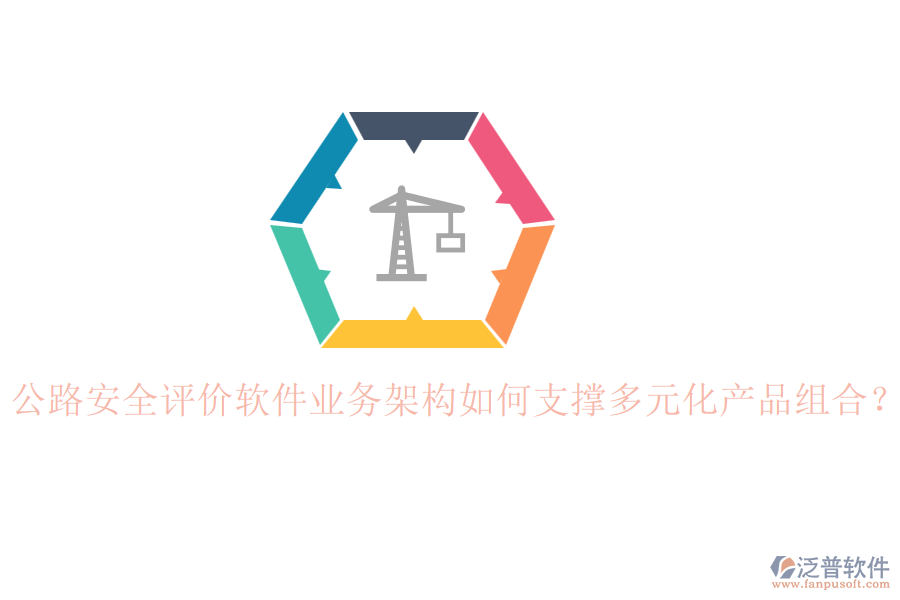 公路安全評(píng)價(jià)軟件業(yè)務(wù)架構(gòu)如何支撐多元化產(chǎn)品組合？