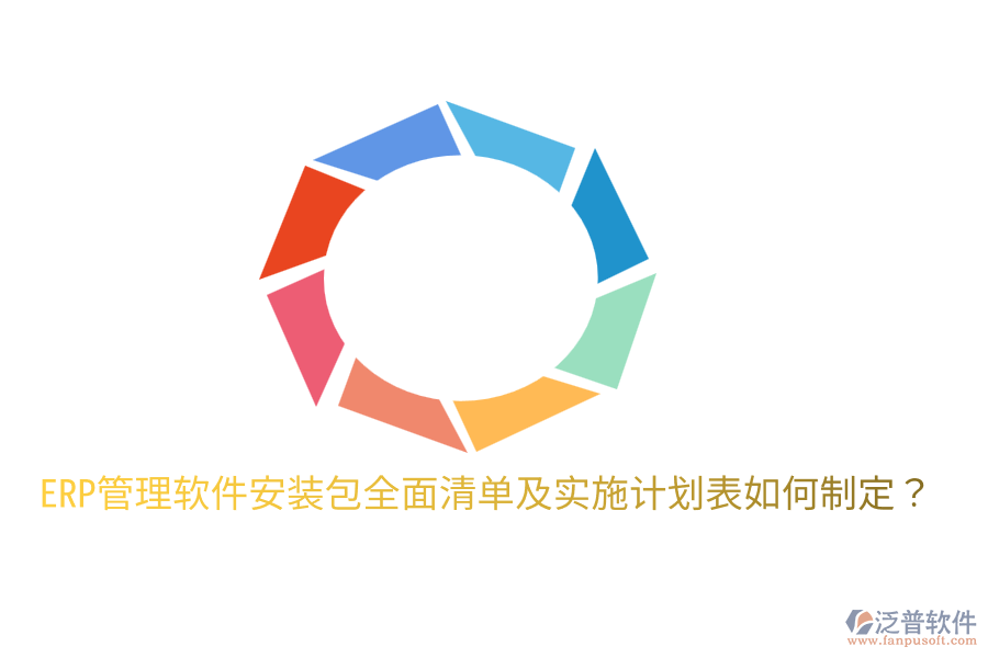  ERP管理軟件安裝包全面清單及實(shí)施計(jì)劃表如何制定？