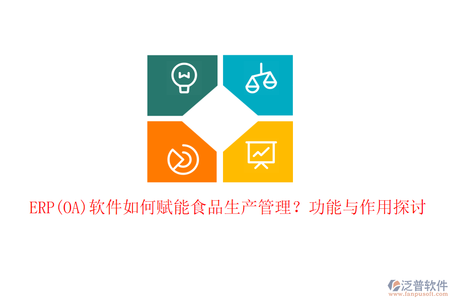 ERP(OA)軟件如何賦能食品生產(chǎn)管理？功能與作用探討