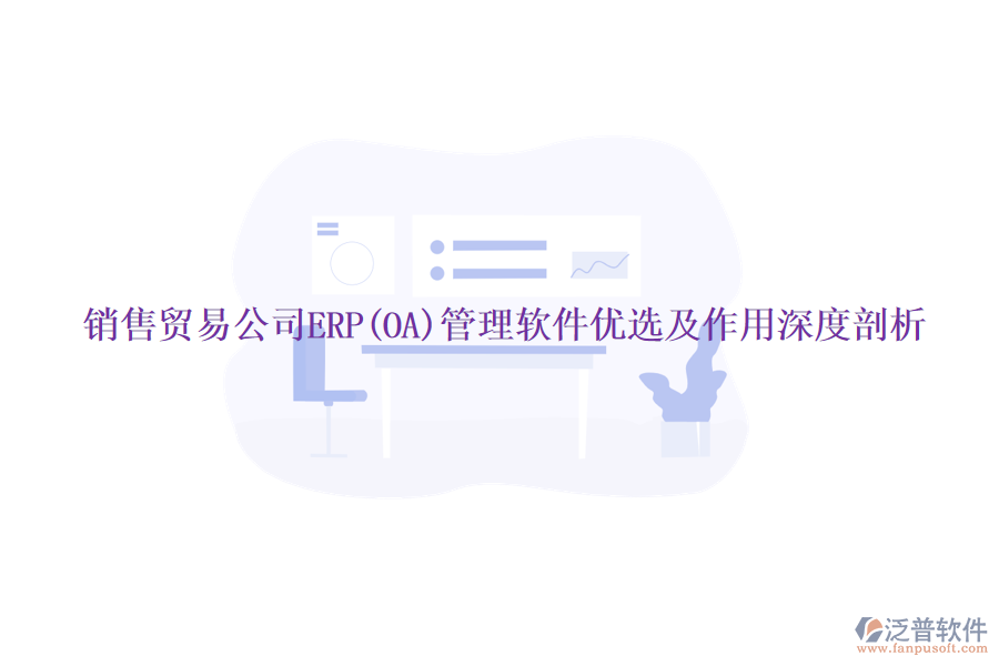 銷售貿易公司ERP(OA)管理軟件優(yōu)選及作用深度剖析