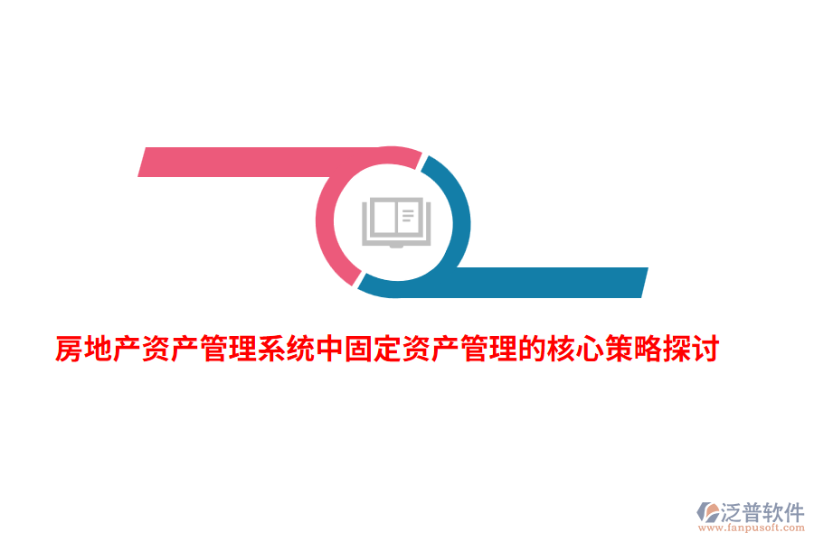 房地產資產管理系統(tǒng)中固定資產管理的核心策略探討