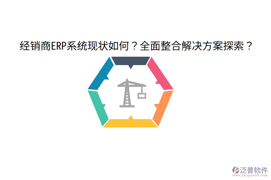  經(jīng)銷商ERP系統(tǒng)現(xiàn)狀如何？全面整合解決方案探索？