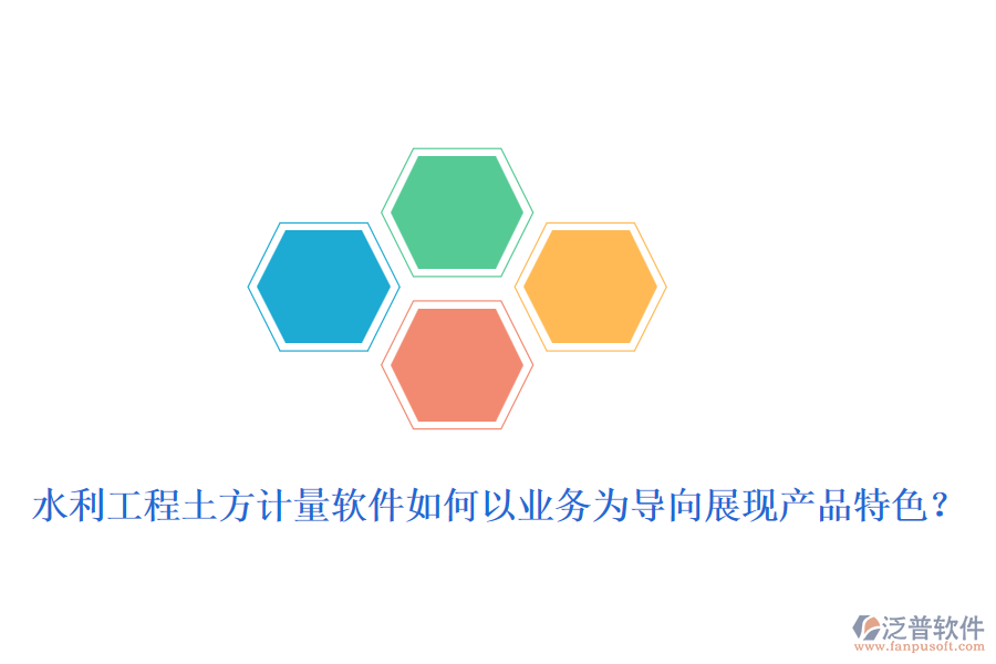 水利工程土方計(jì)量軟件如何以業(yè)務(wù)為導(dǎo)向展現(xiàn)產(chǎn)品特色？