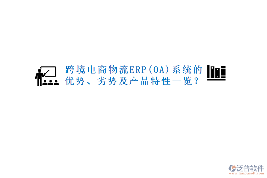 跨境電商物流ERP(OA)系統(tǒng)的優(yōu)勢、劣勢及產(chǎn)品特性一覽？