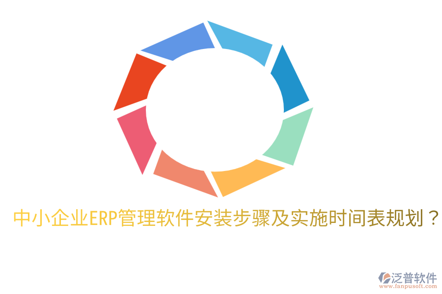  中小企業(yè)ERP管理軟件安裝步驟及實(shí)施時(shí)間表規(guī)劃？